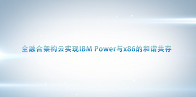 全融合架构云实现IBM Power与x86的和谐共存
